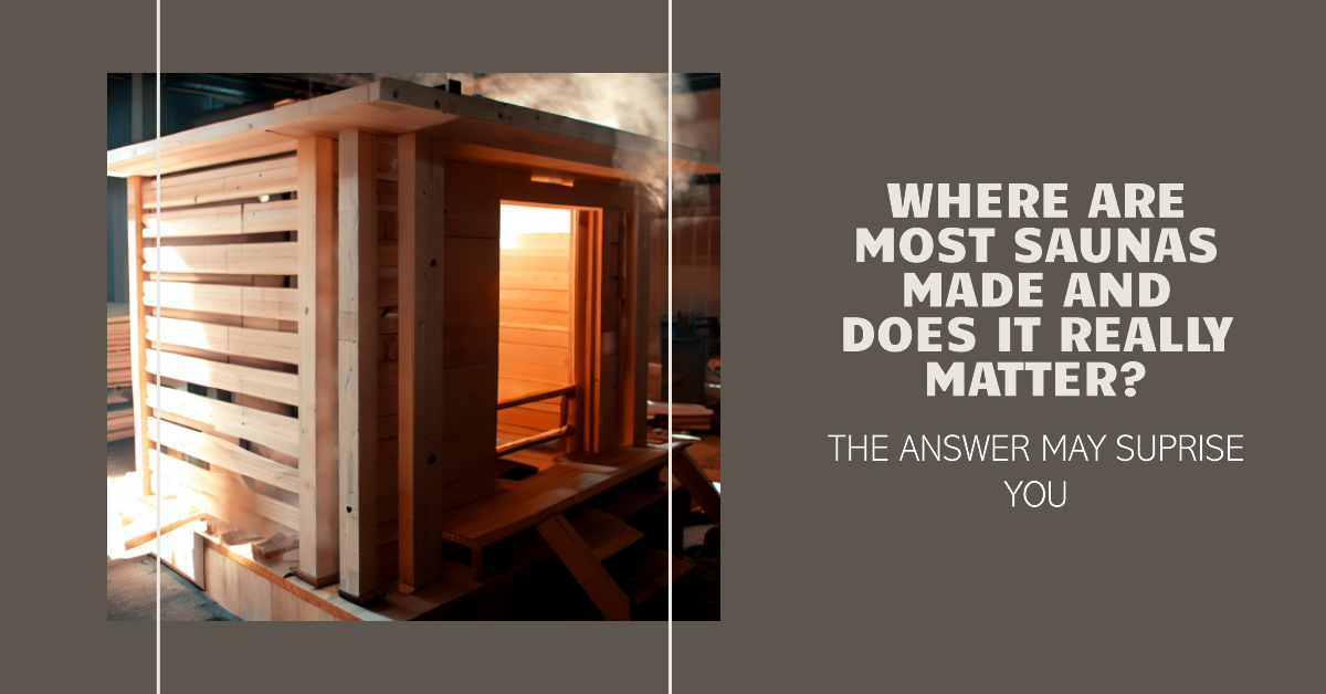 Where are Most Saunas Made and Does it Really Matter?