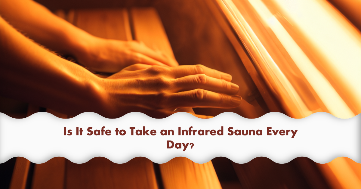 Is It Safe to Take an Infrared Sauna Every Day? A Comprehensive Look