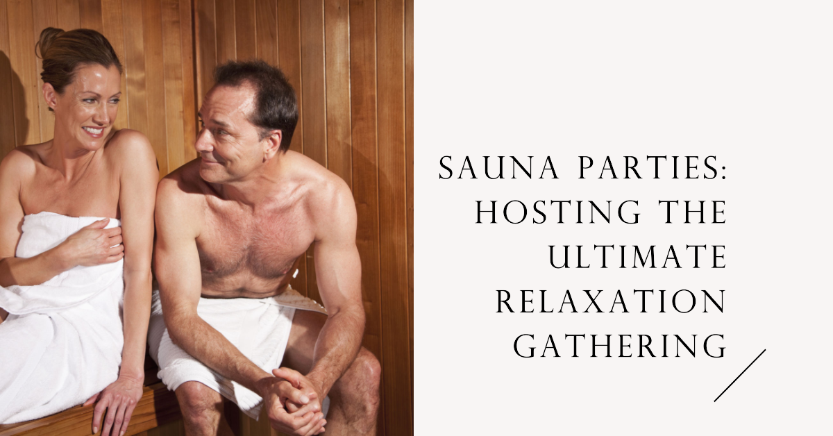 Sauna Parties: Hosting the Ultimate Relaxation Gathering