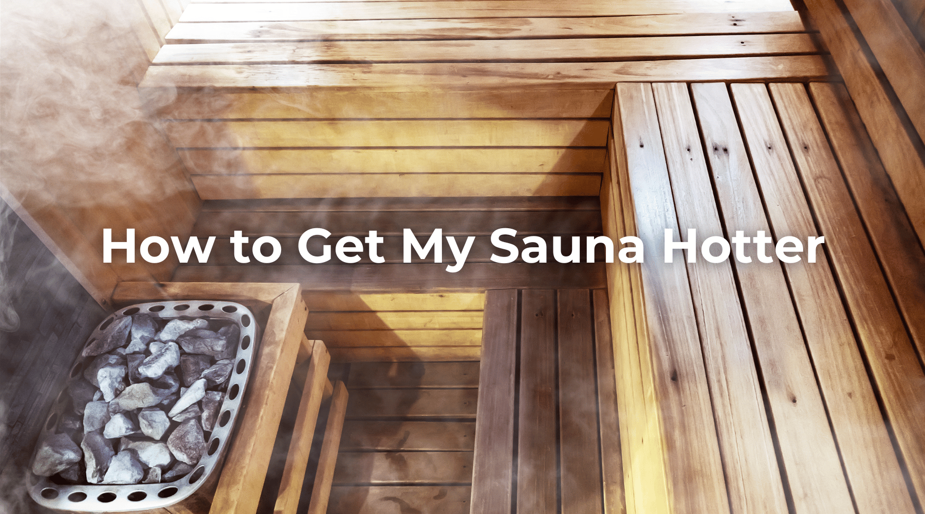 How to Get My Sauna Hotter: Tips for Optimal Heat