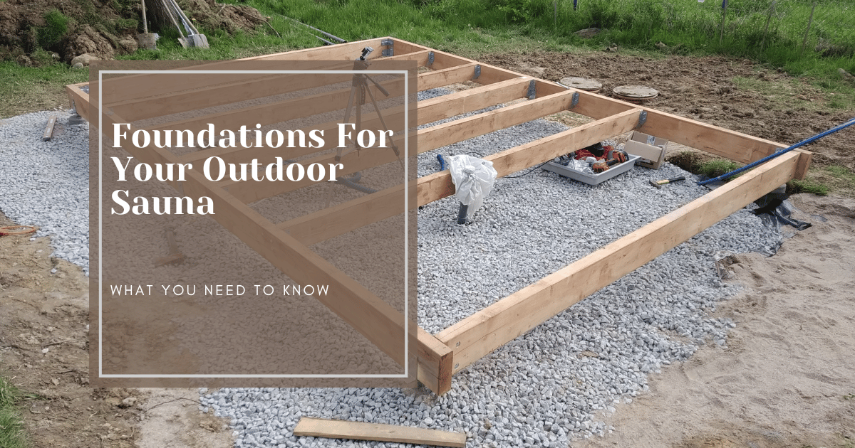 The Best Foundations for Your Outdoor Sauna: A Complete Guide